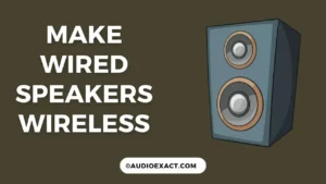 How To Convert Wired Speakers into Wireless? – 6 Golden Methods