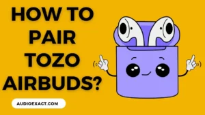 Simple and Fast Ways To Pair TOZO Earbuds to Your Devices