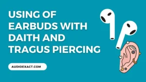 CAN I WEAR EARBUDS WITH A DAITH OR TRAGUS PIERCING?