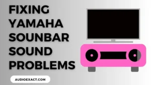 Yamaha Soundbar is Not Working & Sounding [9 SOLUTIONS]